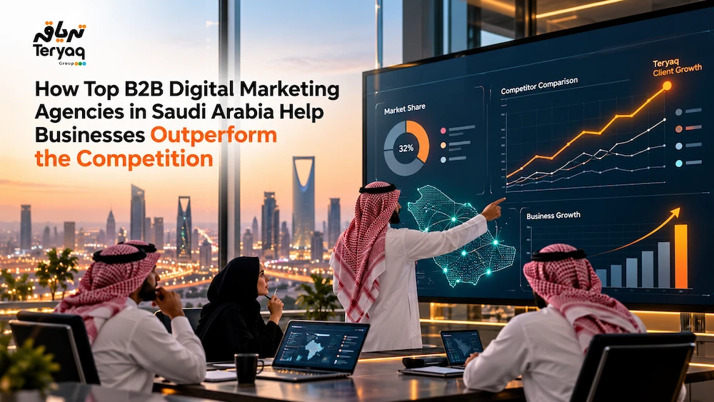 How Top B2B Digital Marketing Agencies in Saudi Arabia Help Businesses Outperform the Competition-Teryaq Saudi Agency